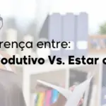 A diferença entre ser produtivo e estar ocupado
